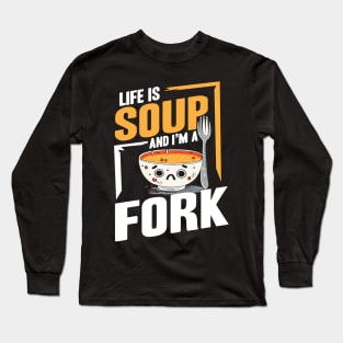 Life Is Soup And I'm A Fork Long Sleeve T-Shirt